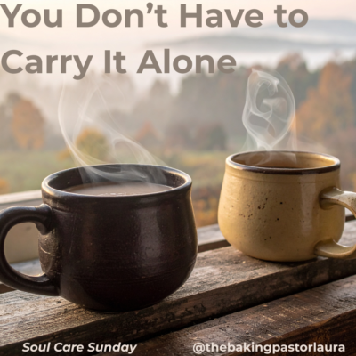 Soul Care Sunday: You Don’t Have to Carry It Alone